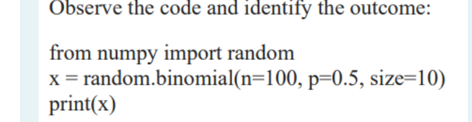  Observe the code and identify the outcome: from numpy import random