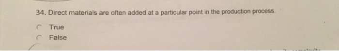  34. Direct materials are often added at a particular point in