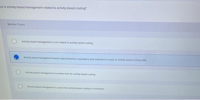  wis activity-based management related to activity-based costing? Multiple Choice Activity based