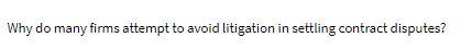 Please answer carefully Why do many firms attempt to avoid litigation in