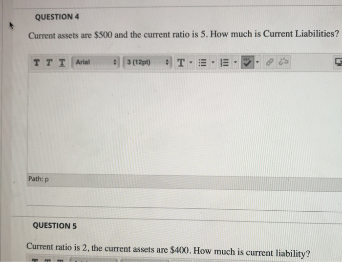  QUESTION 4 Current assets are $500 and the current ratio is