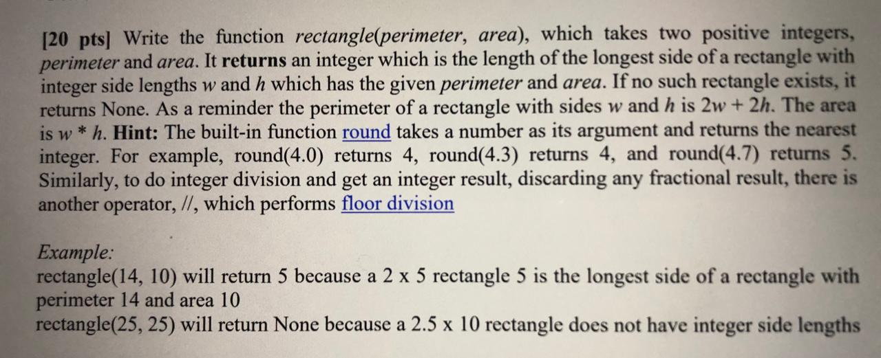  [20 pts) Write the function rectangle(perimeter, area), which takes two positive