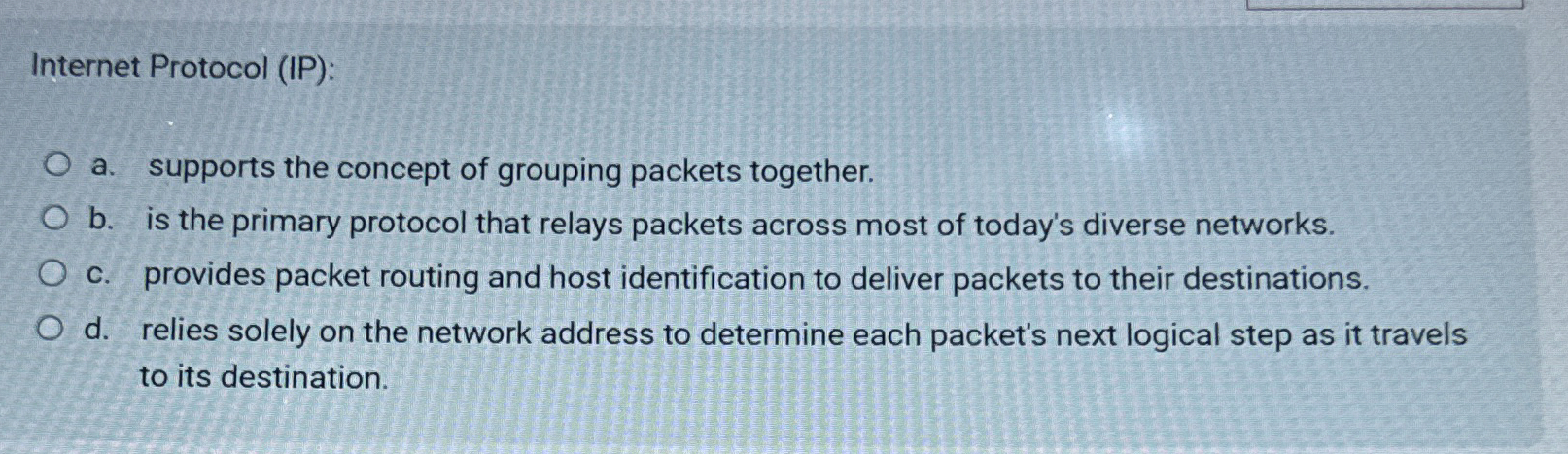  Internet Protocol (IP): a. supports the concept of grouping packets together.