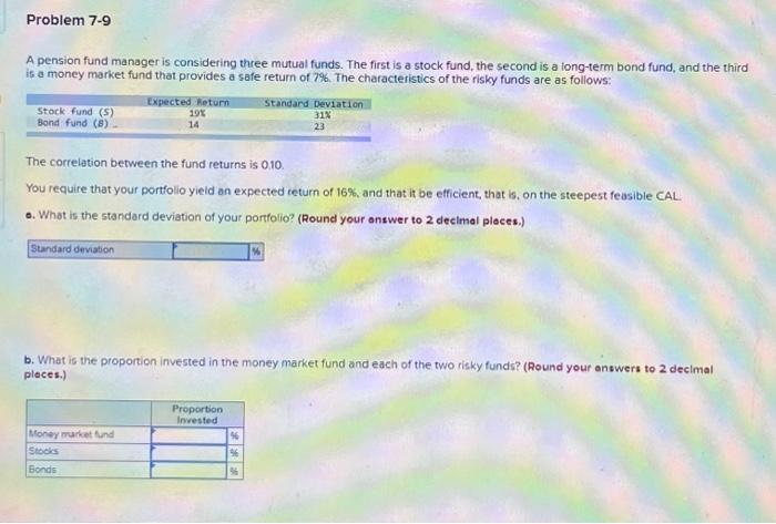  Problem 7-9 A pension fund manager is considering three mutual funds.