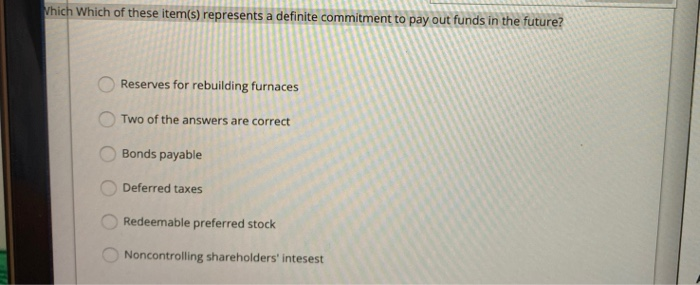  Which Which of these item(s) represents a definite commitment to pay