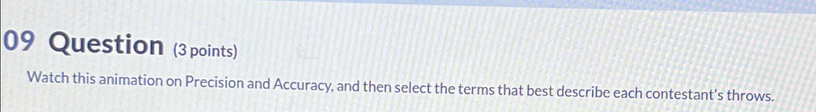  09 Question (3 points) Watch this animation on Precision and Accuracy,