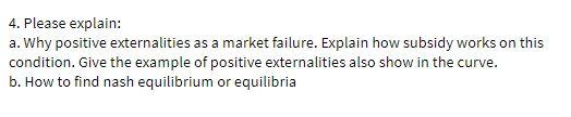 4. Please explain: a. Why positive externalities as a market failure.