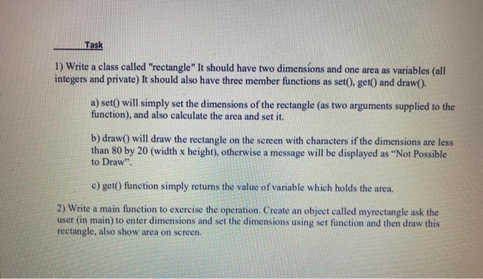 using c++ Task 1) Write a class called "rectangle" It should have