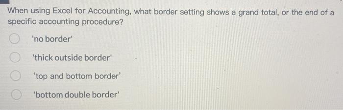  When using Excel for Accounting, what border setting shows a grand