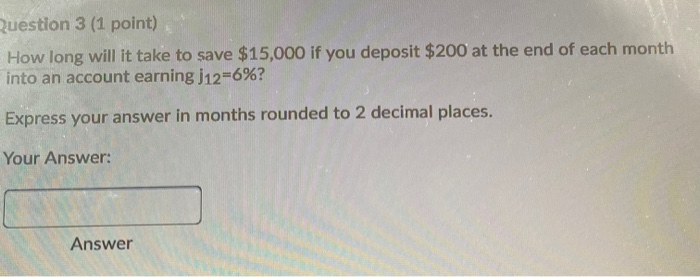  Question 3 (1 point) How long will it take to save