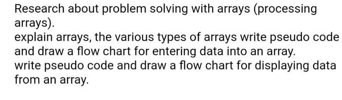  Research about problem solving with arrays (processing arrays). explain arrays, the