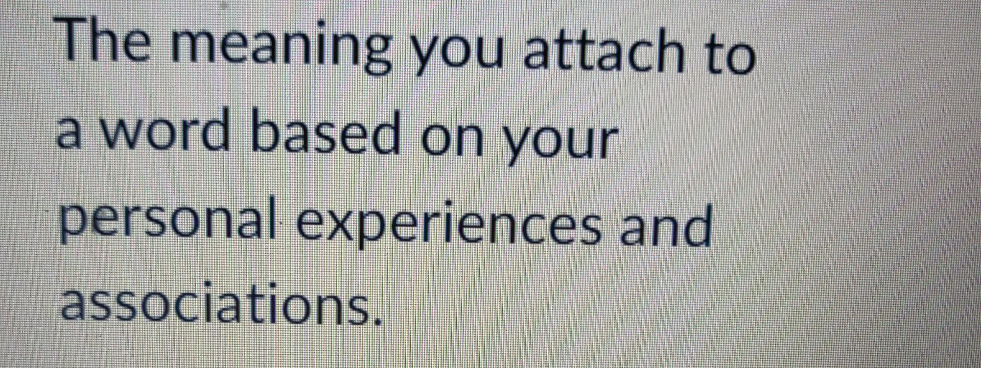  The meaning you attach to a word based on your personal