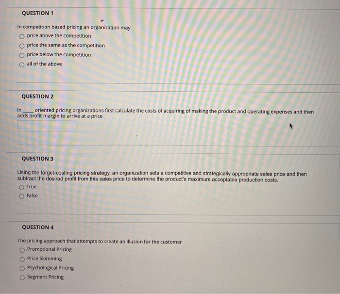  QUESTION 1 In competition based pricing an organization may O price