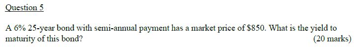  Question 5 A 6%25-year bond with semi-annual payment has a market