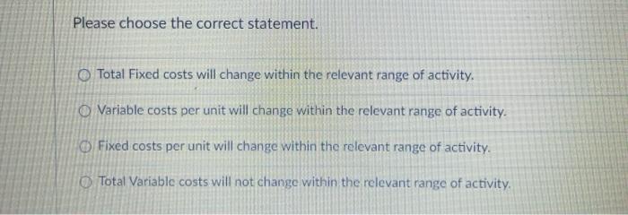  Please choose the correct statement. Total Fixed costs will change within