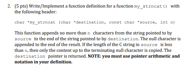  2. (5 pts) Write/Implement a function definition for a function my_strncat()