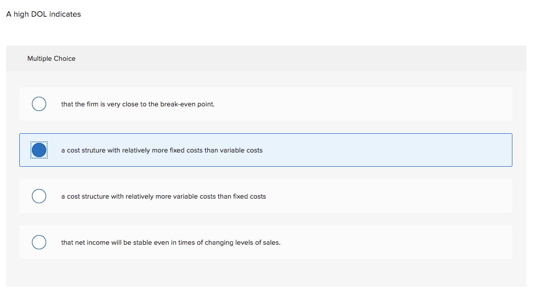  A high DOL indicates Multiple Choice that the firm is very