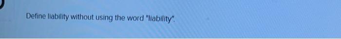  Define llability without using the word "liability