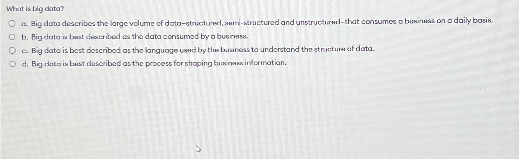  What is big data? a. Big data describes the large volume