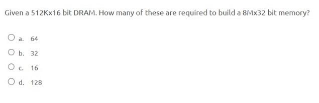  Given a 512K16 bit DRAM. How many of these are required
