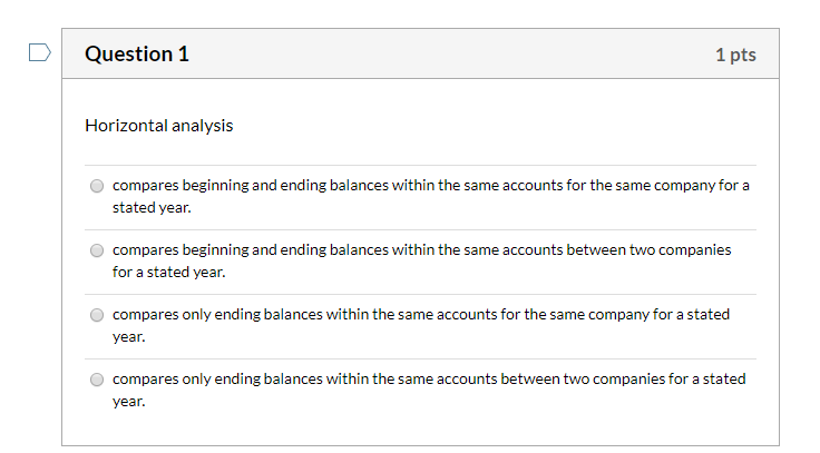 Question 1 1 pts Horizontal analysis compares beginning and ending balances