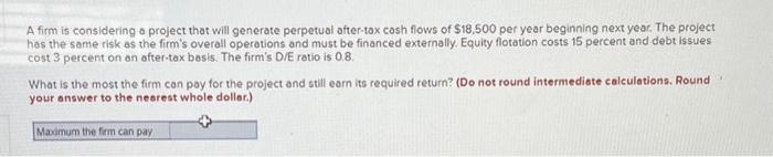 10 A firm is considering o project that will generate perpetual after-tax