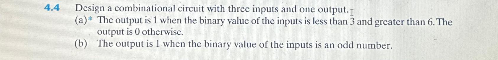  4.4 Design a combinational circuit with three inputs and one output.