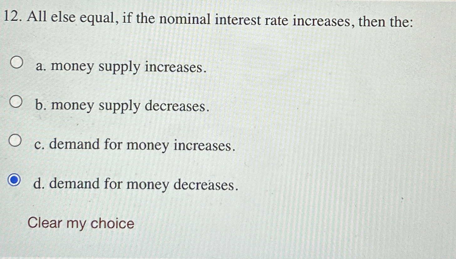  All else equal, if the nominal interest rate increases, then the: