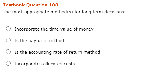  Testbank Question 108 The most appropriate method(s) for long term decisions: