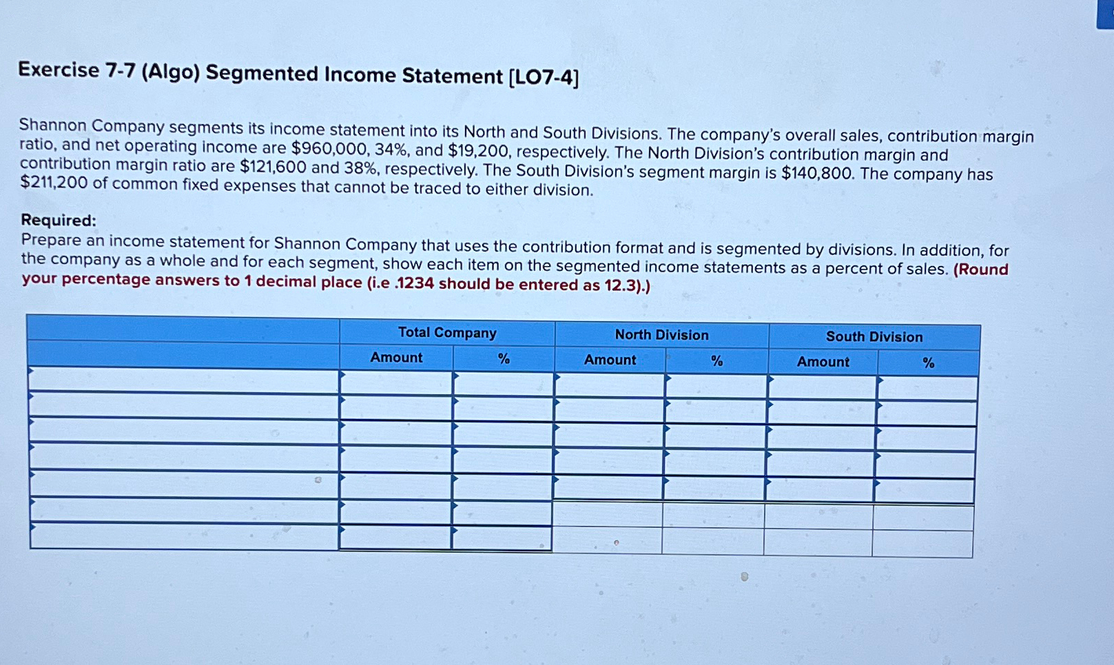  Exercise 7-7(Algo) Segmented Income Statement [L07-4] Shannon Company segments its income