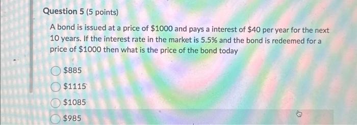  Question 5 (5 points) A bond is issued at a price