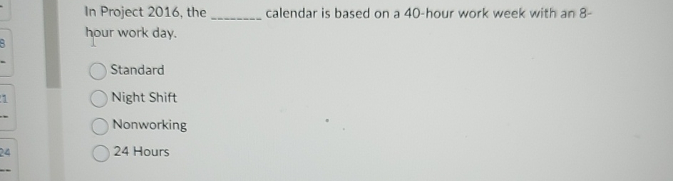  In Project 2016, the __ calendar is based on a 40-hour
