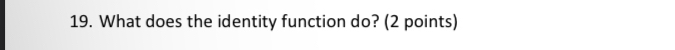  What does the identity function do?(2 points) 