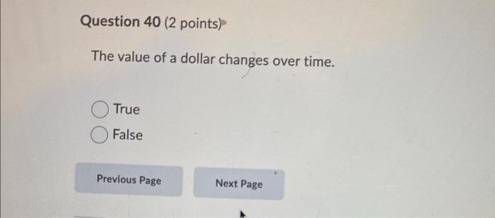  Question 40 (2 points) The value of a dollar changes over