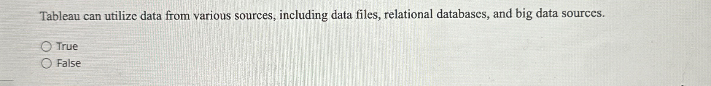  Tableau can utilize data from various sources, including data files, relational