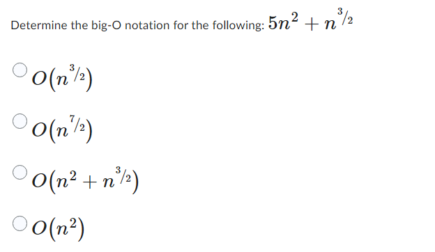  Determine the big-O notation for the following: 5n2+n32 O(n32) O(n72) O(n2+n32)