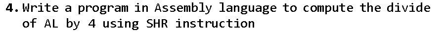 of AL by 4 using SHR instruction 4. Write a program in