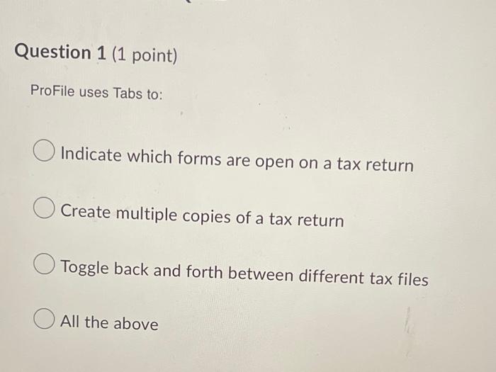  Question 1 (1 point) ProFile uses Tabs to: Indicate which forms