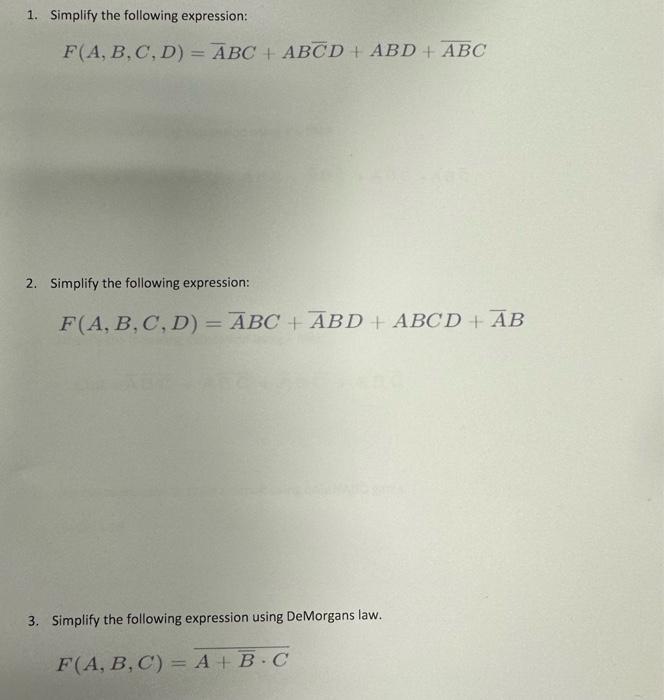  1. Simplify the following expression: F(A,B,C,D)=ABC+ABCD+ABD+ABC 2. Simplify the following expression:
