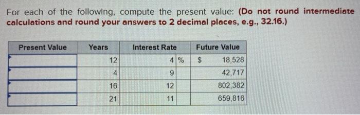  For each of the following, compute the present value: (Do not