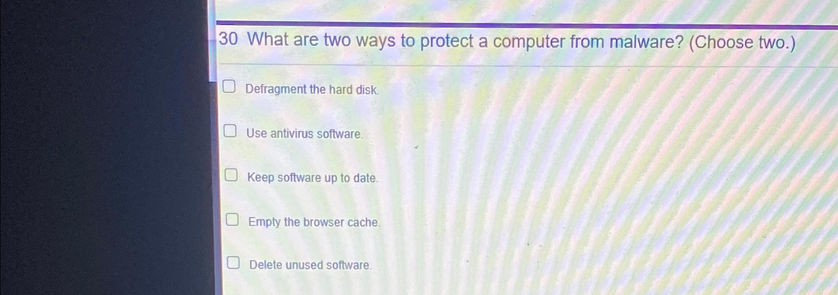  30 What are two ways to protect a computer from malware?
