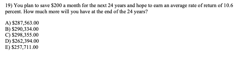 1 19) You plan to save $200 a month for the next