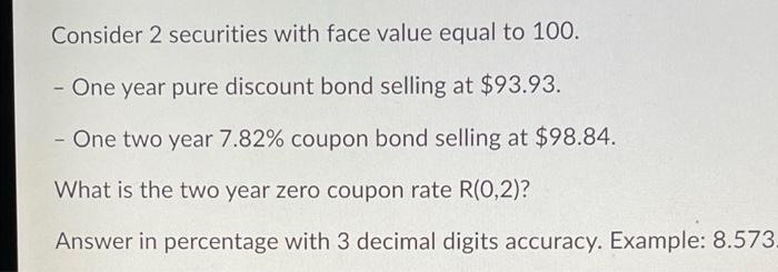  Consider 2 securities with face value equal to 100. One year