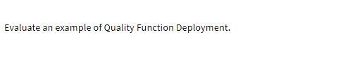 Evaluate an example of Quality Function Deployment