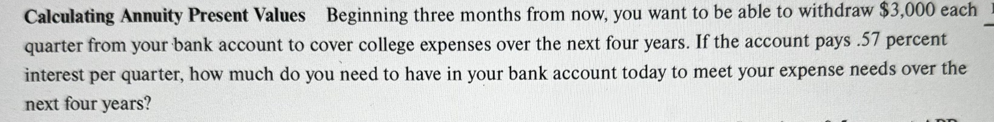  Calculating Annuity Present Values Beginning three months from now, you want