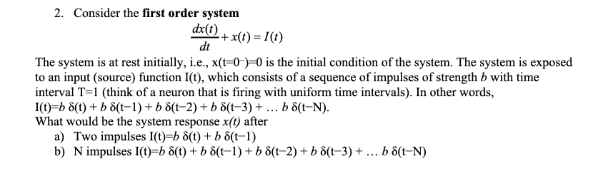 2. Consider the first order system dtdx(t)+x(t)=I(t) The system is at