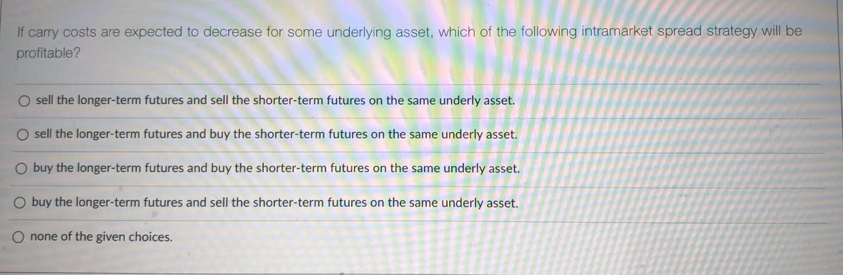  If carry costs are expected to decrease for some underlying asset,