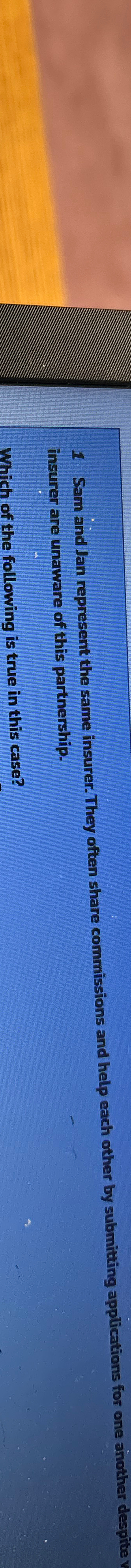  Sam and Jan represent the same insurer. They often share commissions