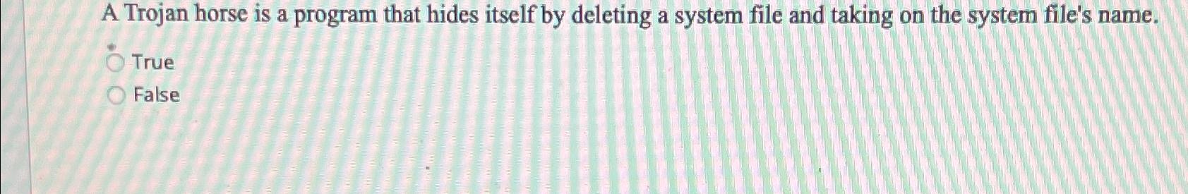  A Trojan horse is a program that hides itself by deleting