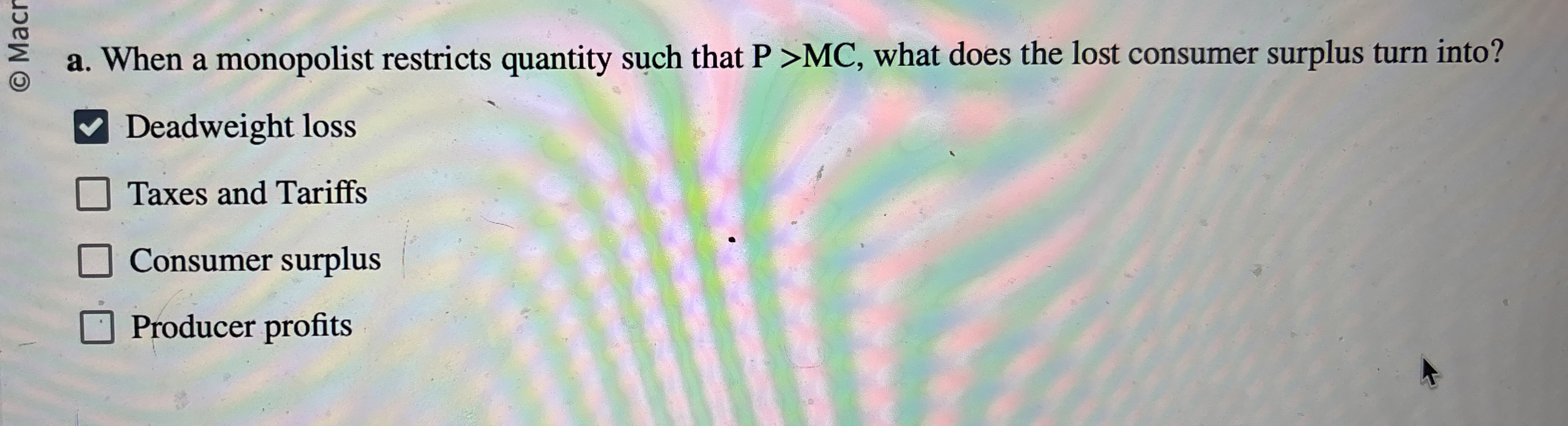  0in a. When a monopolist restricts quantity such that P>MC, what